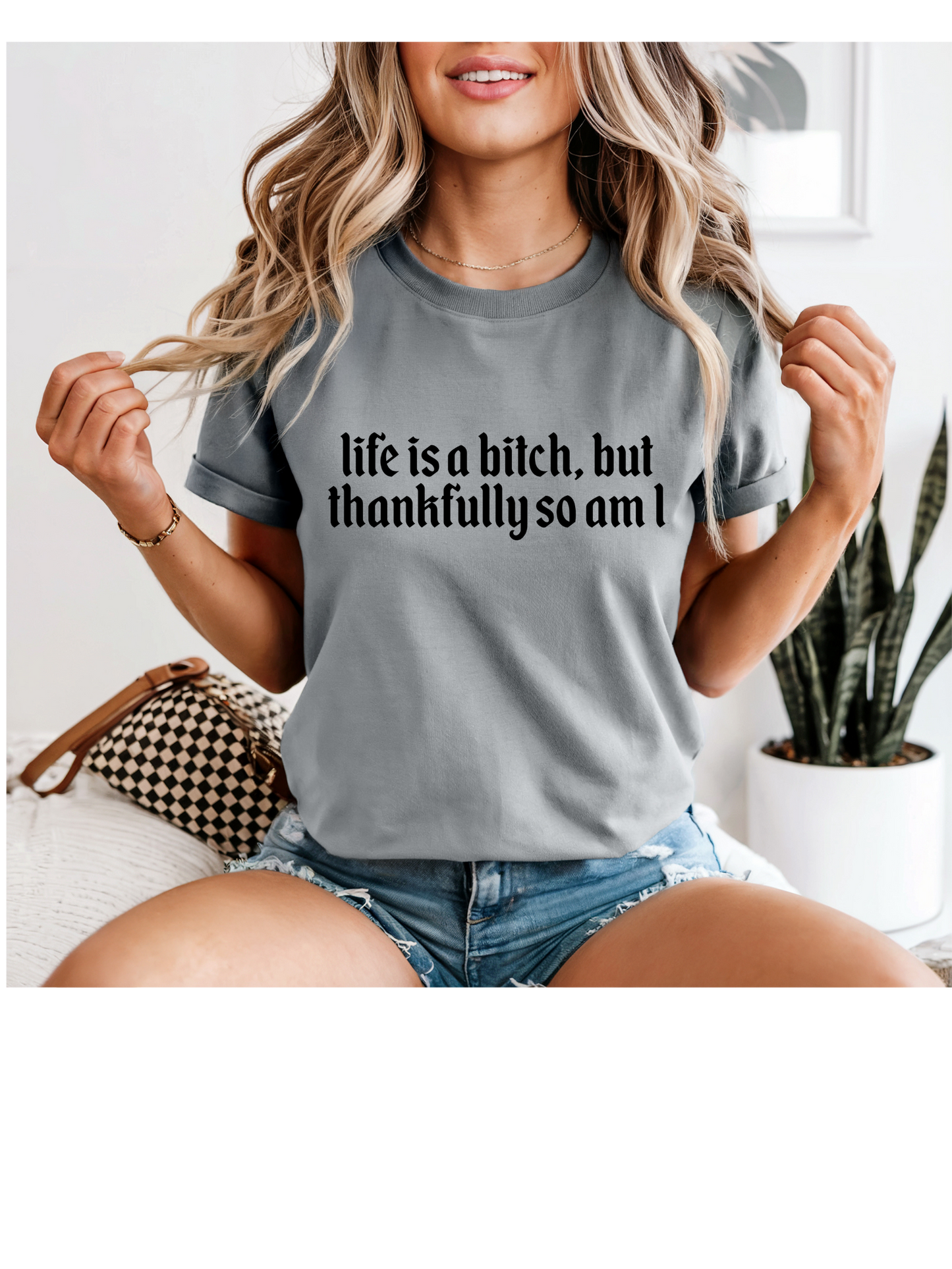 Life is a Bitch, thankfully so am I