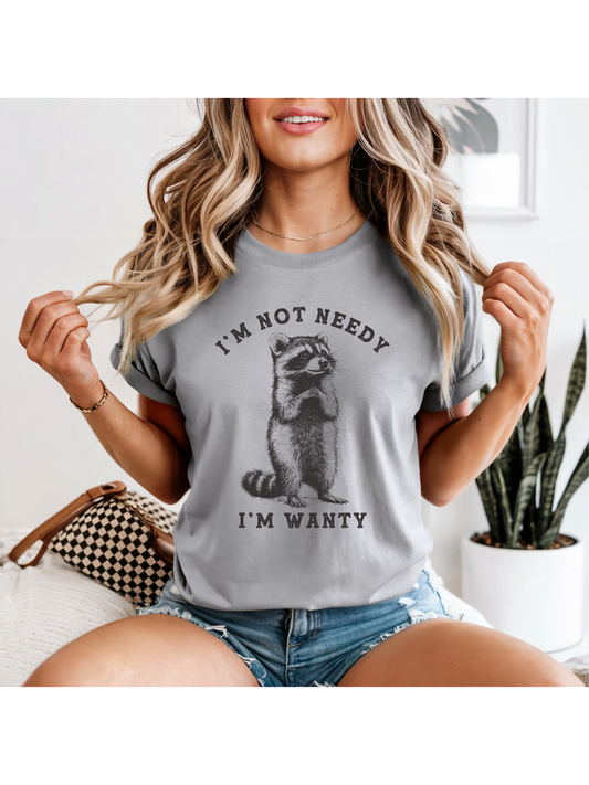 I'm not Needy I'm Wanty Raccoon
